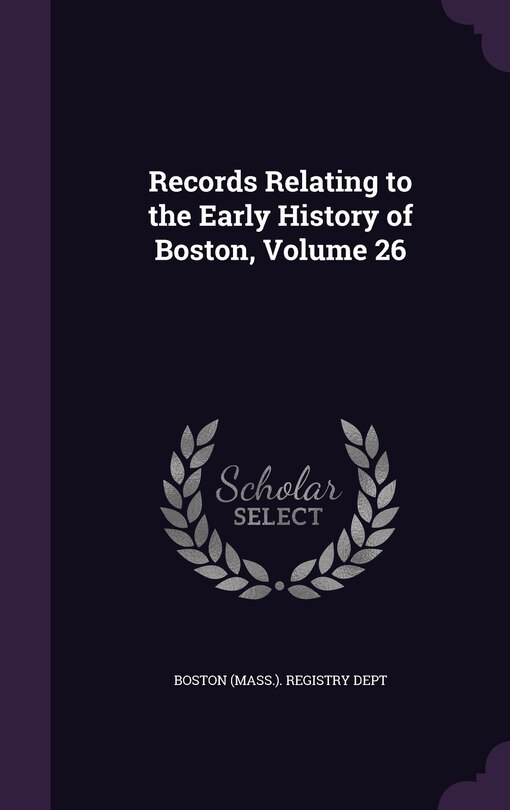 Front cover_Records Relating to the Early History of Boston, Volume 26
