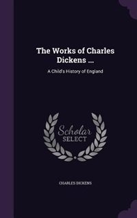 The Works of Charles Dickens ...: A Child's History of England