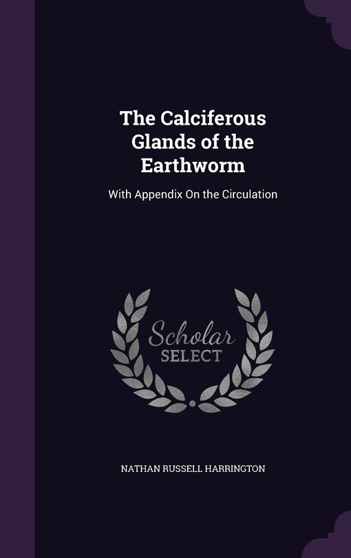 The Calciferous Glands of the Earthworm: With Appendix On the Circulation