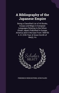 A Bibliography of the Japanese Empire: Being a Classified List of All Books, Essays and Maps in European Languages Relating to Dai Nihon (