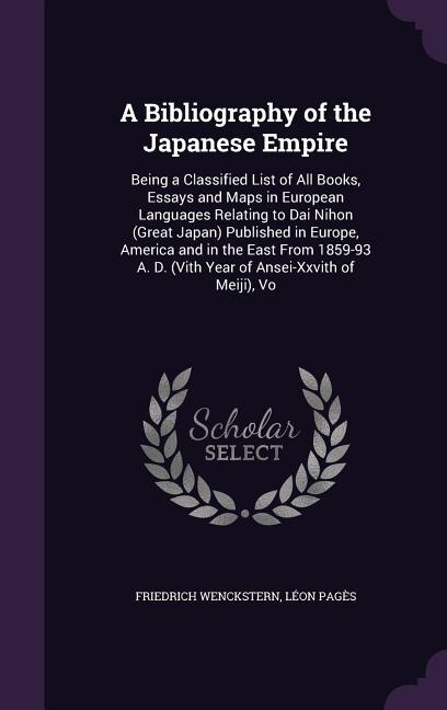 A Bibliography of the Japanese Empire: Being a Classified List of All Books, Essays and Maps in European Languages Relating to Dai Nihon (