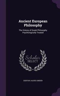 Ancient European Philosophy: The History of Greek Philosophy Psychologically Treated