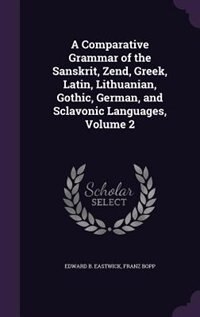 A Comparative Grammar of the Sanskrit, Zend, Greek, Latin, Lithuanian, Gothic, German, and Sclavonic Languages, Volume 2