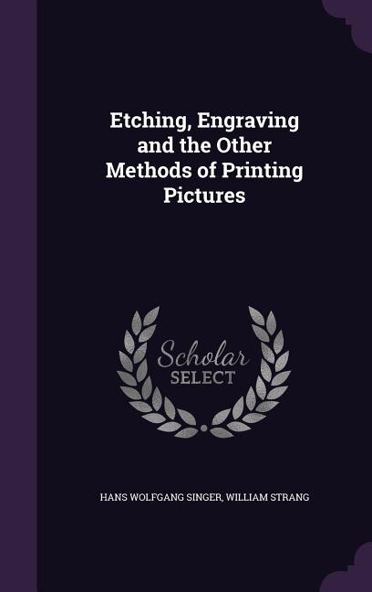 Front cover_Etching, Engraving and the Other Methods of Printing Pictures