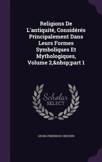 Front cover_Religions De L'antiquité, Considérés Principalement Dans Leurs Formes Symboliques Et Mythologiques, Volume 2,&nbsp;part 1