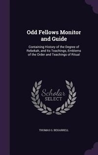 Odd Fellows Monitor and Guide: Containing History of the Degree of Rebekah, and Its Teachings, Emblems of the Order and Teachings
