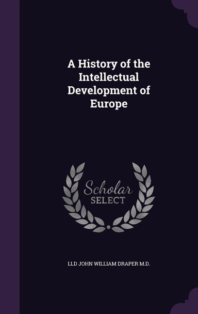 A History of the Intellectual Development of Europe