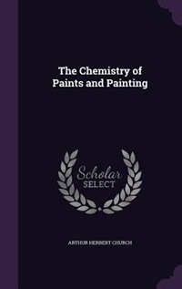 The Chemistry of Paints and Painting