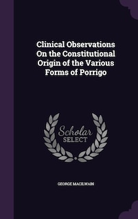 Clinical Observations On the Constitutional Origin of the Various Forms of Porrigo