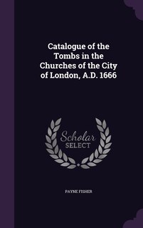 Front cover_Catalogue of the Tombs in the Churches of the City of London, A.D. 1666