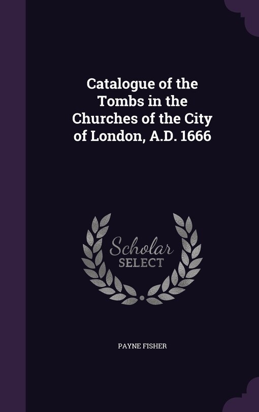 Front cover_Catalogue of the Tombs in the Churches of the City of London, A.D. 1666