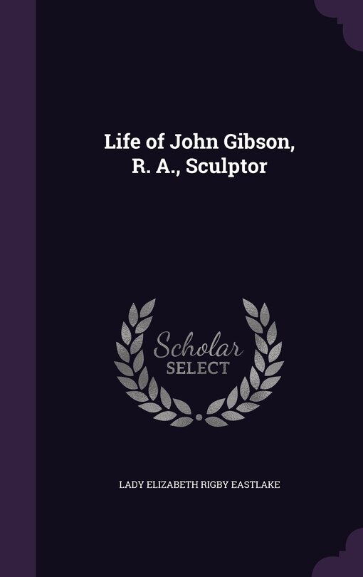 Front cover_Life of John Gibson, R. A., Sculptor