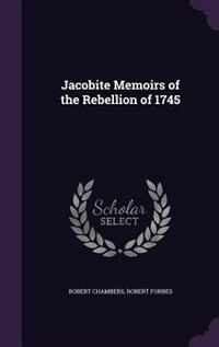 Jacobite Memoirs of the Rebellion of 1745