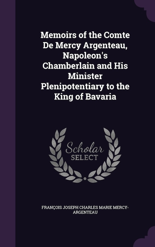 Couverture_Memoirs of the Comte De Mercy Argenteau, Napoleon's Chamberlain and His Minister Plenipotentiary to the King of Bavaria