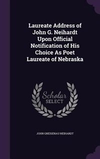 Laureate Address of John G. Neihardt Upon Official Notification of His Choice As Poet Laureate of Nebraska