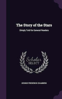 The Story of the Stars: Simply Told for General Readers