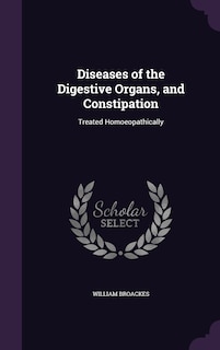 Diseases of the Digestive Organs, and Constipation: Treated Homoeopathically
