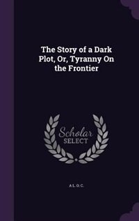 The Story of a Dark Plot, Or, Tyranny On the Frontier