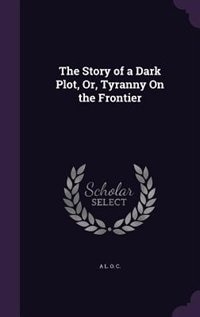 The Story of a Dark Plot, Or, Tyranny On the Frontier