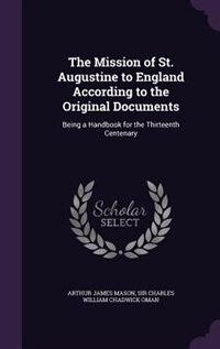 The Mission of St. Augustine to England According to the Original Documents: Being a Handbook for the Thirteenth Centenary