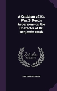 Couverture_A Criticism of Mr. Wm. B. Reed's Aspersions on the Character of Dr. Benjamin Rush