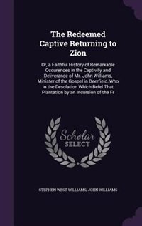 The Redeemed Captive Returning to Zion: Or, a Faithful History of Remarkable Occurences in the Captivity and Deliverance of Mr. John Willia