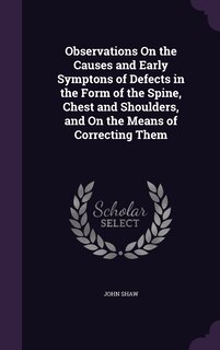 Front cover_Observations On the Causes and Early Symptons of Defects in the Form of the Spine, Chest and Shoulders, and On the Means of Correcting Them