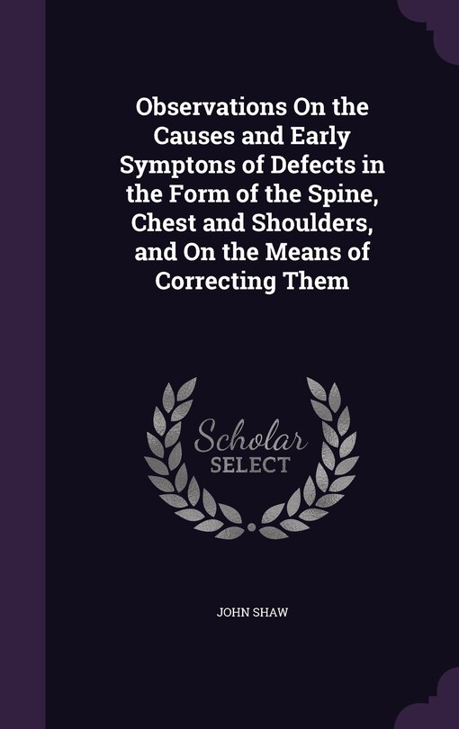 Front cover_Observations On the Causes and Early Symptons of Defects in the Form of the Spine, Chest and Shoulders, and On the Means of Correcting Them