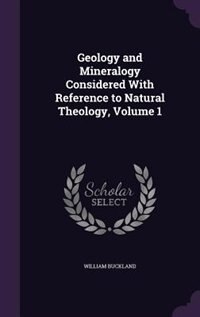 Geology and Mineralogy Considered With Reference to Natural Theology, Volume 1