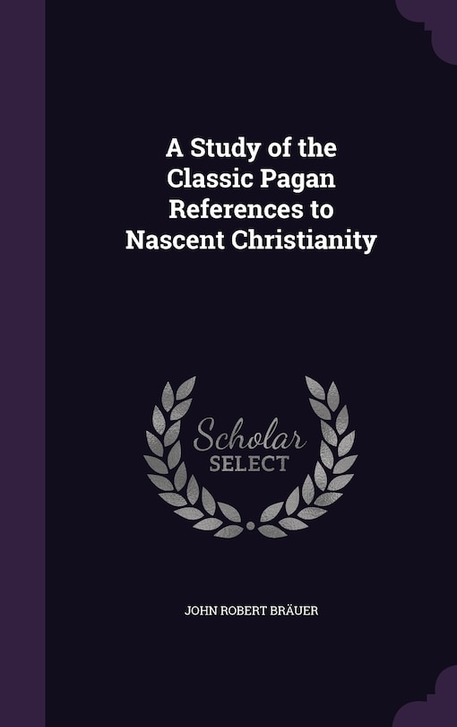 Couverture_A Study of the Classic Pagan References to Nascent Christianity