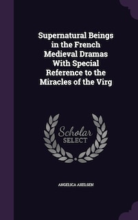 Supernatural Beings in the French Medieval Dramas With Special Reference to the Miracles of the Virg