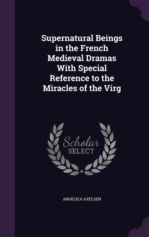 Supernatural Beings in the French Medieval Dramas With Special Reference to the Miracles of the Virg