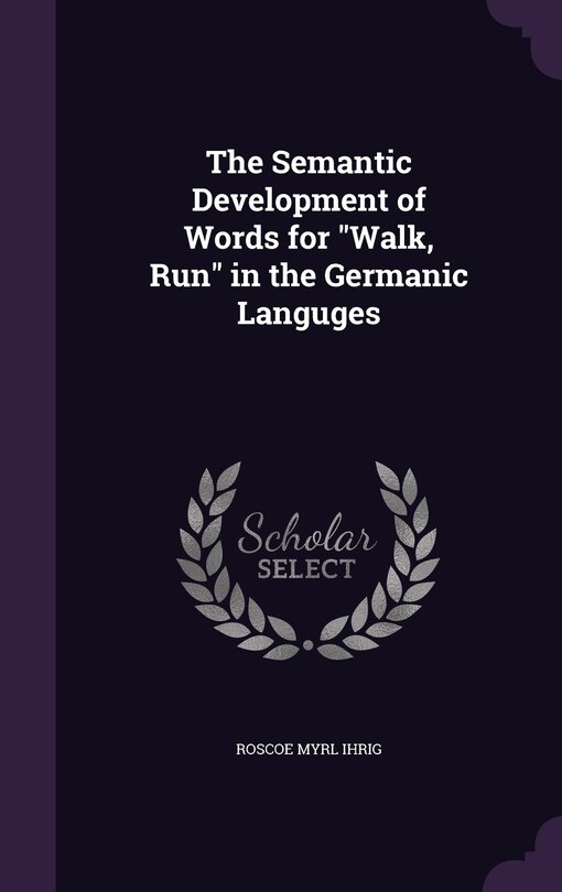 Front cover_The Semantic Development of Words for Walk, Run in the Germanic Languges