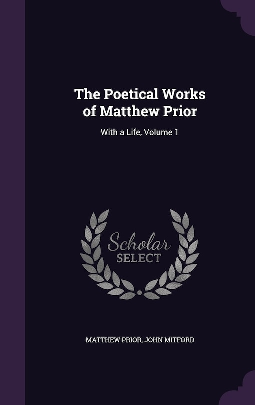 The Poetical Works of Matthew Prior: With a Life, Volume 1