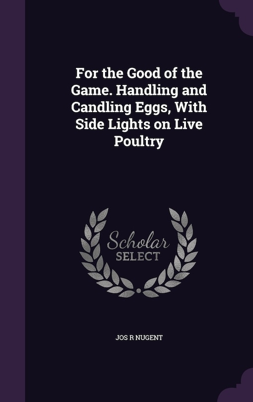 Couverture_For the Good of the Game. Handling and Candling Eggs, With Side Lights on Live Poultry