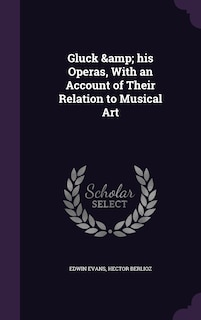 Front cover_Gluck & his Operas, With an Account of Their Relation to Musical Art