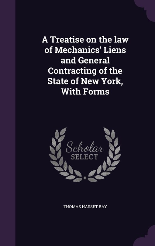 Front cover_A Treatise on the law of Mechanics' Liens and General Contracting of the State of New York, With Forms