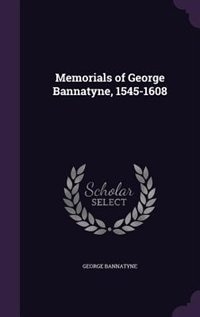 Memorials of George Bannatyne, 1545-1608