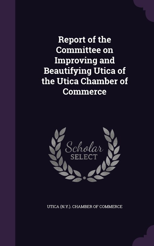 Couverture_Report of the Committee on Improving and Beautifying Utica of the Utica Chamber of Commerce