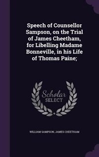 Front cover_Speech of Counsellor Sampson, on the Trial of James Cheetham, for Libelling Madame Bonneville, in his Life of Thomas Paine;