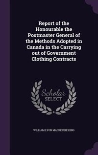 Front cover_Report of the Honourable the Postmaster General of the Methods Adopted in Canada in the Carrying out of Government Clothing Contracts
