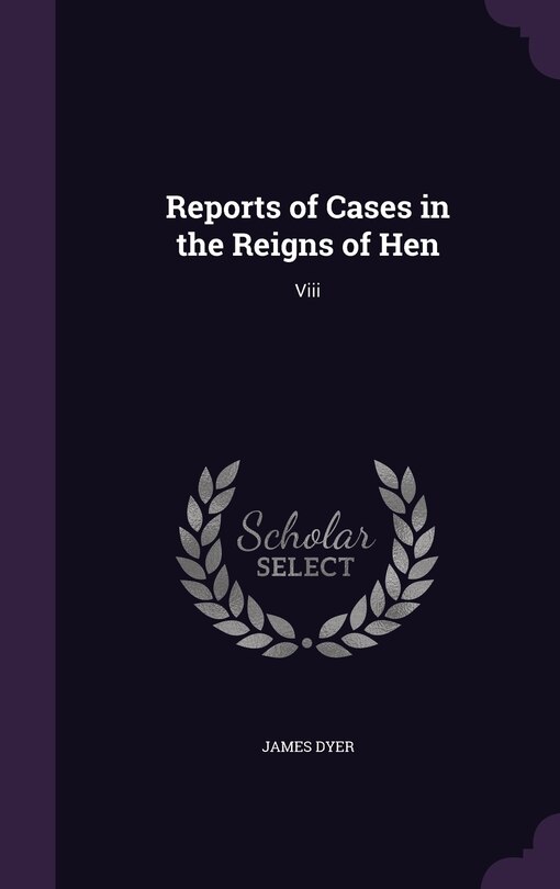 Reports of Cases in the Reigns of Hen: Viii