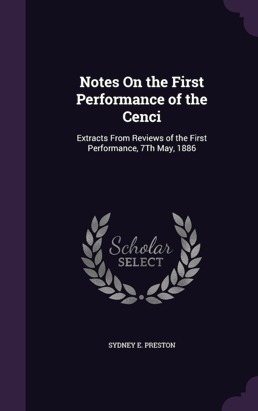 Notes On the First Performance of the Cenci: Extracts From Reviews of the First Performance, 7Th May, 1886