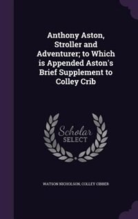 Couverture_Anthony Aston, Stroller and Adventurer; to Which is Appended Aston's Brief Supplement to Colley Crib