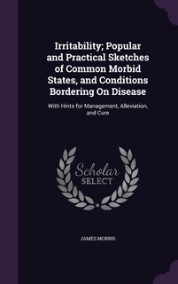 Front cover_Irritability; Popular and Practical Sketches of Common Morbid States, and Conditions Bordering On Disease