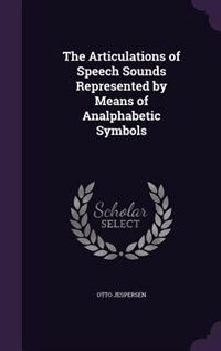 Front cover_The Articulations of Speech Sounds Represented by Means of Analphabetic Symbols