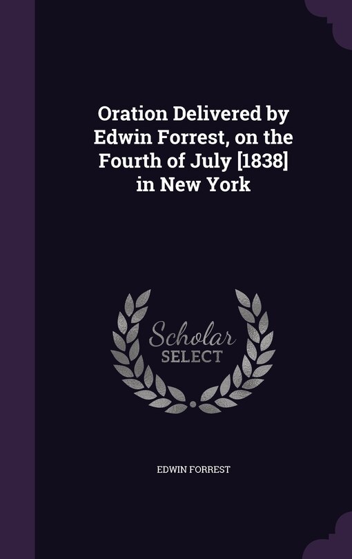 Front cover_Oration Delivered by Edwin Forrest, on the Fourth of July [1838] in New York