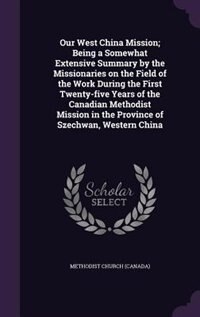 Couverture_Our West China Mission; Being a Somewhat Extensive Summary by the Missionaries on the Field of the Work During the First Twenty-five Years of the Canadian Methodist Mission in the Province of Szechwan, Western China
