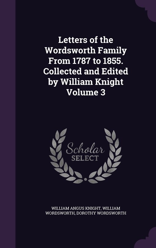 Front cover_Letters of the Wordsworth Family From 1787 to 1855. Collected and Edited by William Knight Volume 3