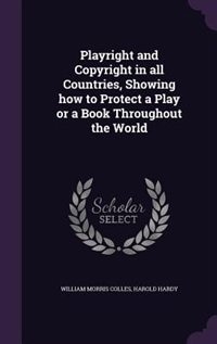 Playright and Copyright in all Countries, Showing how to Protect a Play or a Book Throughout the World